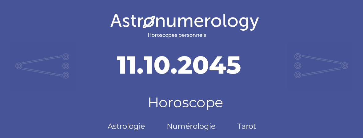 Horoscope pour anniversaire (jour de naissance): 11.10.2045 (11 Octobre 2045)