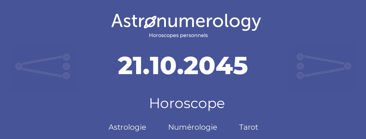 Horoscope pour anniversaire (jour de naissance): 21.10.2045 (21 Octobre 2045)