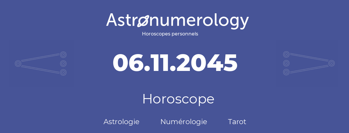 Horoscope pour anniversaire (jour de naissance): 06.11.2045 (6 Novembre 2045)