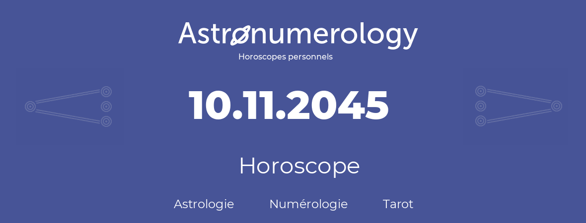 Horoscope pour anniversaire (jour de naissance): 10.11.2045 (10 Novembre 2045)