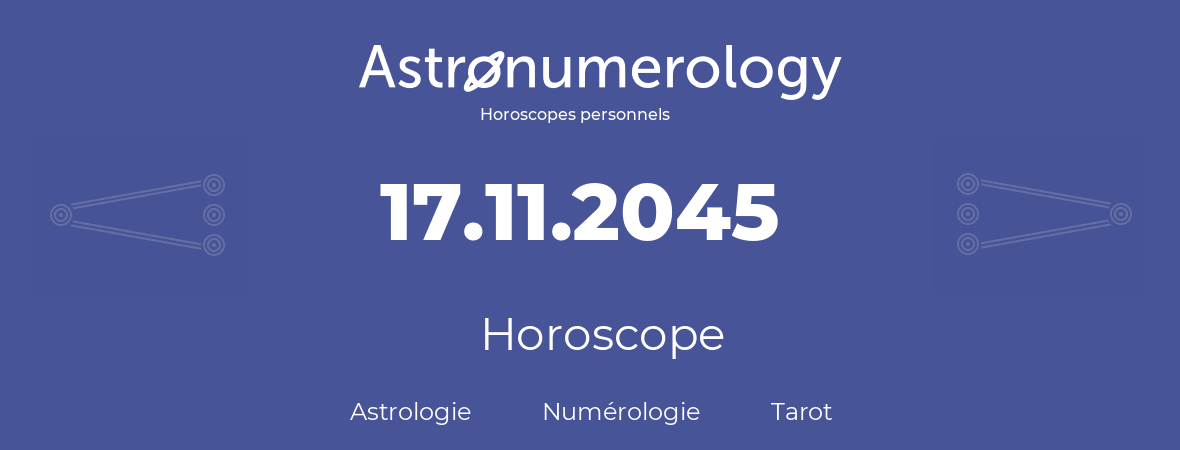 Horoscope pour anniversaire (jour de naissance): 17.11.2045 (17 Novembre 2045)