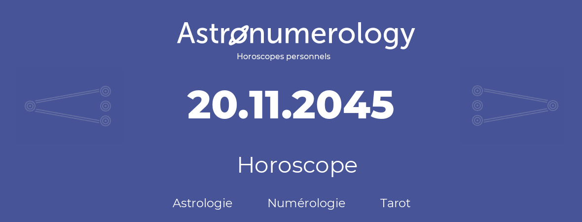 Horoscope pour anniversaire (jour de naissance): 20.11.2045 (20 Novembre 2045)