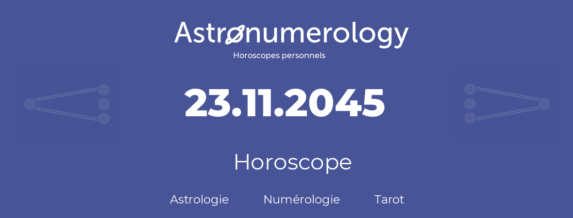 Horoscope pour anniversaire (jour de naissance): 23.11.2045 (23 Novembre 2045)