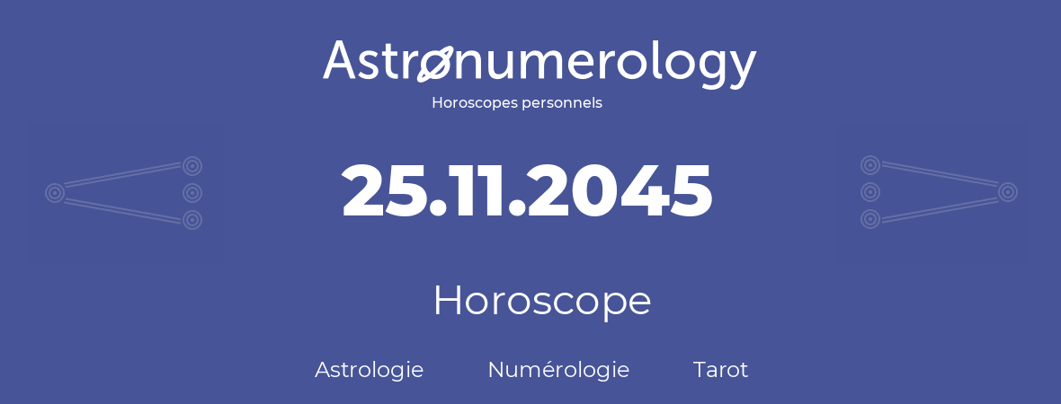 Horoscope pour anniversaire (jour de naissance): 25.11.2045 (25 Novembre 2045)