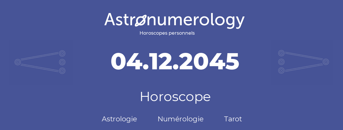 Horoscope pour anniversaire (jour de naissance): 04.12.2045 (04 Décembre 2045)