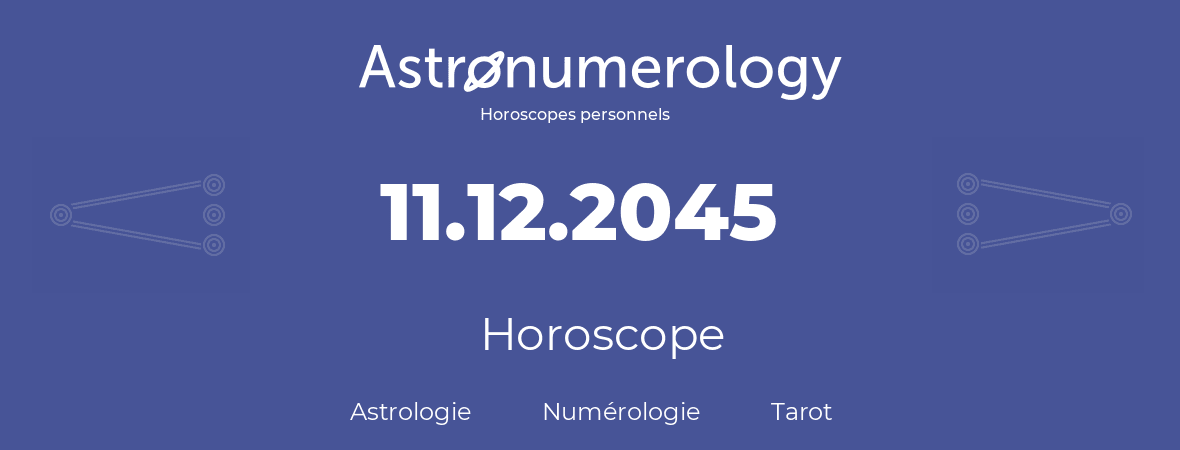 Horoscope pour anniversaire (jour de naissance): 11.12.2045 (11 Décembre 2045)