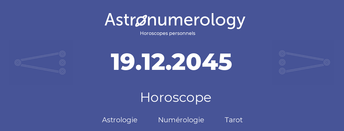 Horoscope pour anniversaire (jour de naissance): 19.12.2045 (19 Décembre 2045)