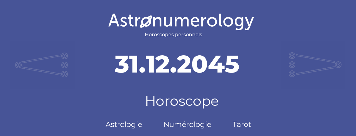 Horoscope pour anniversaire (jour de naissance): 31.12.2045 (31 Décembre 2045)