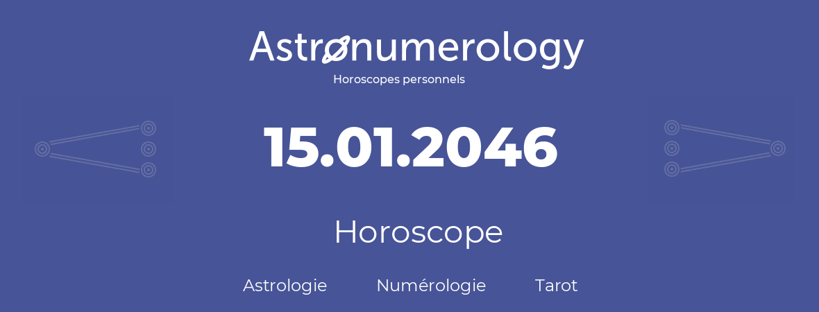 Horoscope pour anniversaire (jour de naissance): 15.01.2046 (15 Janvier 2046)