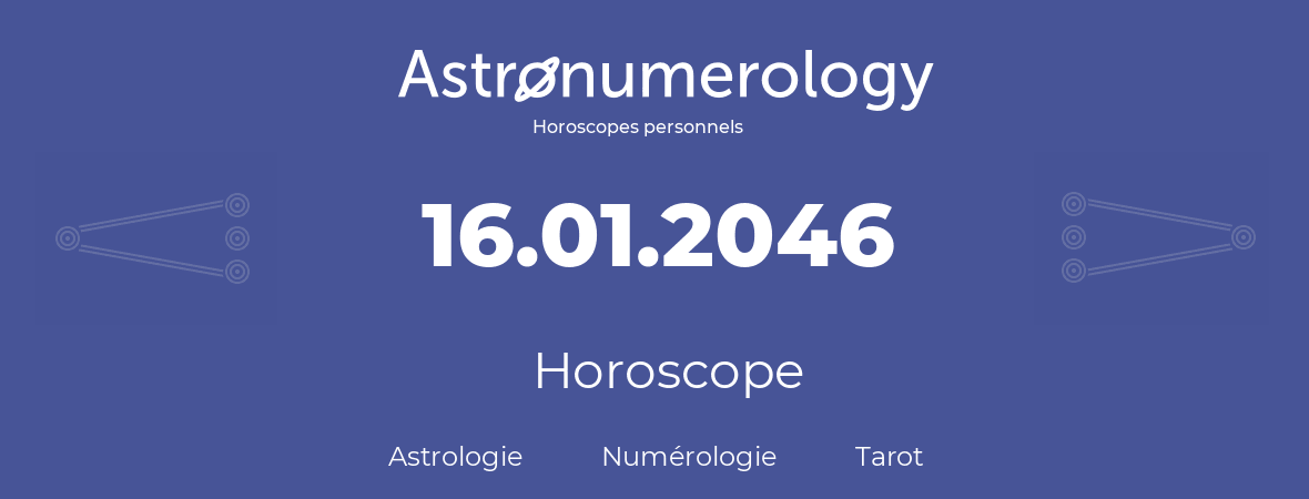 Horoscope pour anniversaire (jour de naissance): 16.01.2046 (16 Janvier 2046)