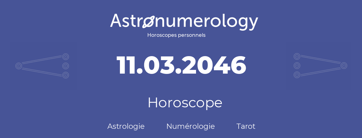 Horoscope pour anniversaire (jour de naissance): 11.03.2046 (11 Mars 2046)