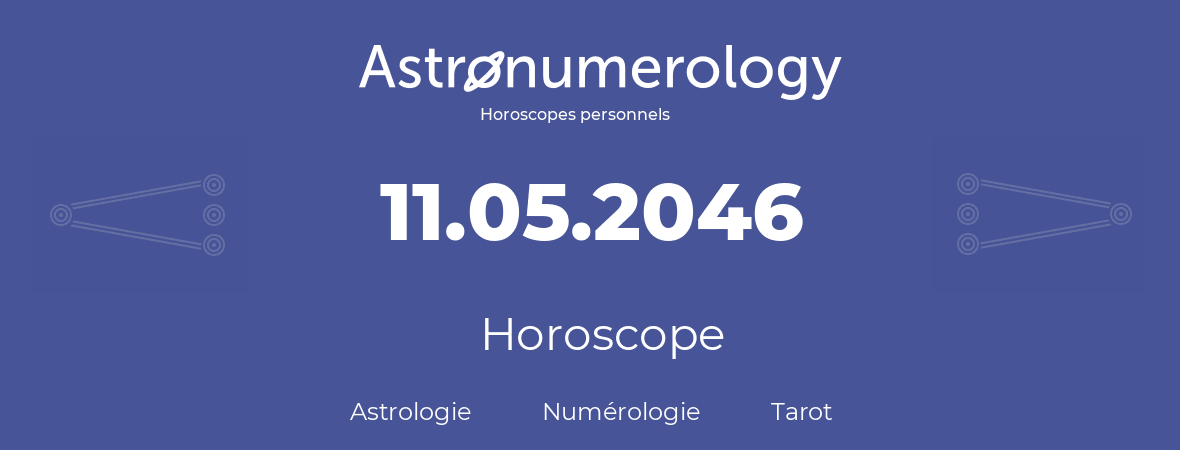 Horoscope pour anniversaire (jour de naissance): 11.05.2046 (11 Mai 2046)