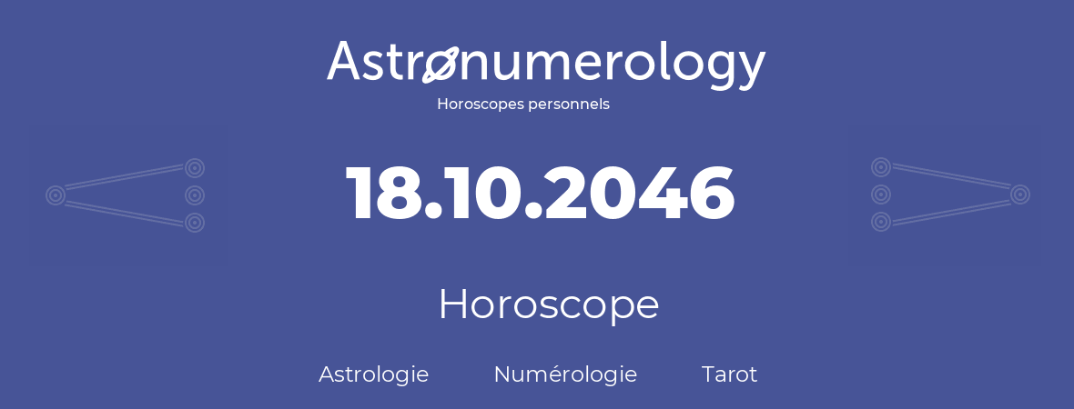 Horoscope pour anniversaire (jour de naissance): 18.10.2046 (18 Octobre 2046)