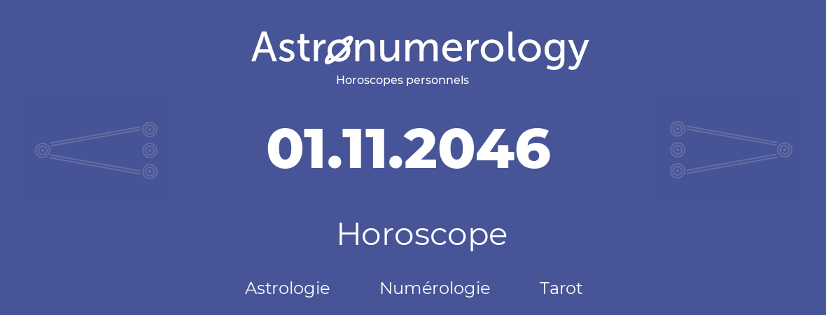 Horoscope pour anniversaire (jour de naissance): 01.11.2046 (01 Novembre 2046)