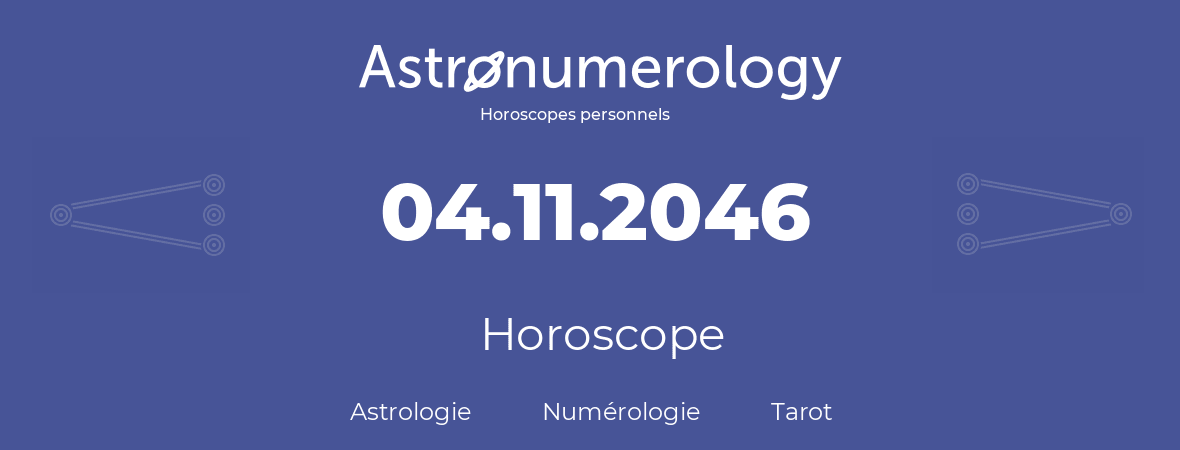 Horoscope pour anniversaire (jour de naissance): 04.11.2046 (04 Novembre 2046)