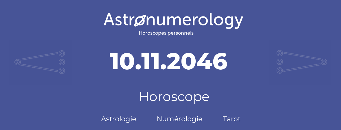 Horoscope pour anniversaire (jour de naissance): 10.11.2046 (10 Novembre 2046)