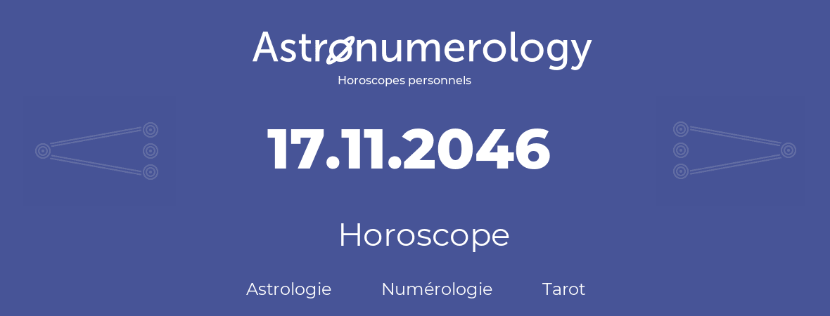 Horoscope pour anniversaire (jour de naissance): 17.11.2046 (17 Novembre 2046)