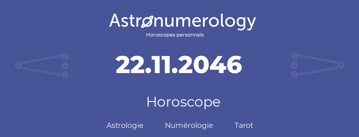 Horoscope pour anniversaire (jour de naissance): 22.11.2046 (22 Novembre 2046)
