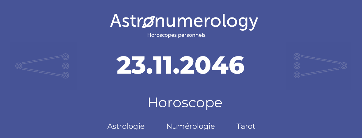 Horoscope pour anniversaire (jour de naissance): 23.11.2046 (23 Novembre 2046)