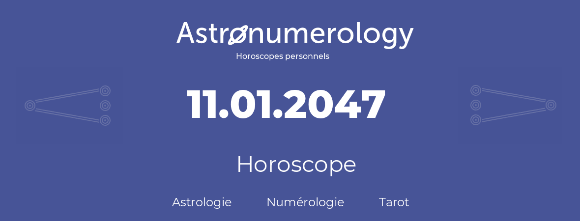 Horoscope pour anniversaire (jour de naissance): 11.01.2047 (11 Janvier 2047)