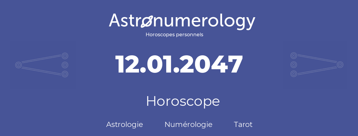 Horoscope pour anniversaire (jour de naissance): 12.01.2047 (12 Janvier 2047)