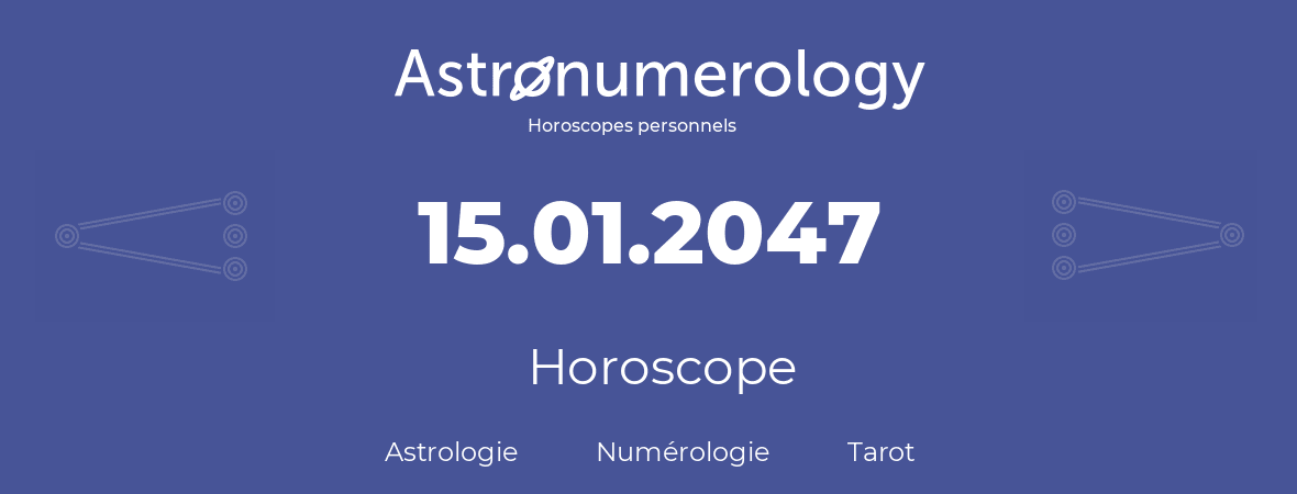 Horoscope pour anniversaire (jour de naissance): 15.01.2047 (15 Janvier 2047)