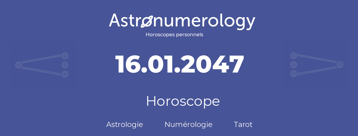 Horoscope pour anniversaire (jour de naissance): 16.01.2047 (16 Janvier 2047)