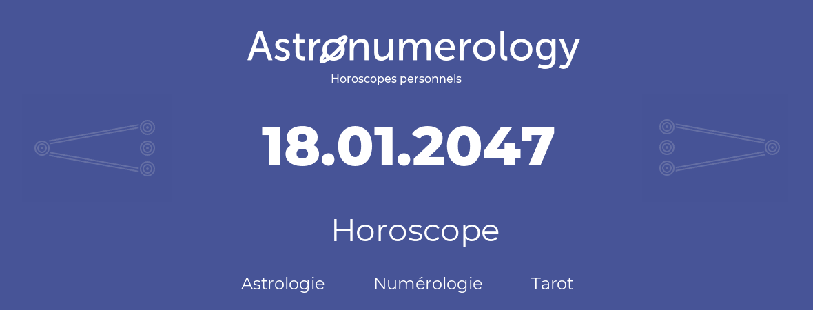 Horoscope pour anniversaire (jour de naissance): 18.01.2047 (18 Janvier 2047)