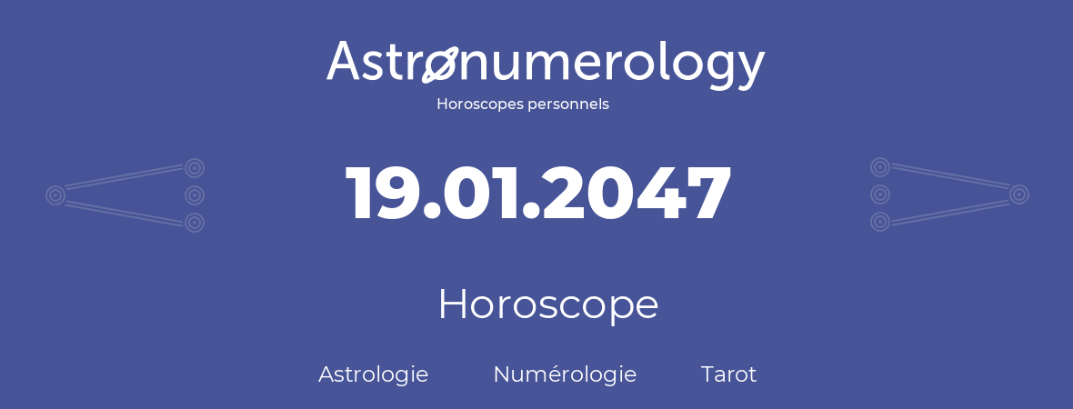 Horoscope pour anniversaire (jour de naissance): 19.01.2047 (19 Janvier 2047)