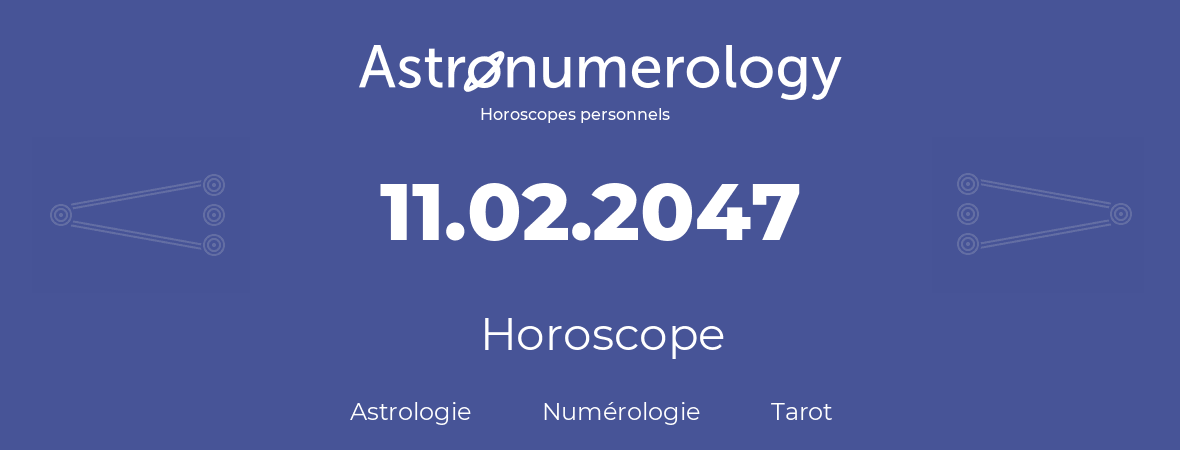 Horoscope pour anniversaire (jour de naissance): 11.02.2047 (11 Février 2047)