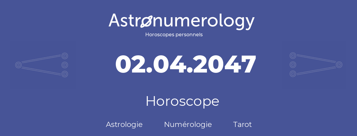 Horoscope pour anniversaire (jour de naissance): 02.04.2047 (2 Avril 2047)