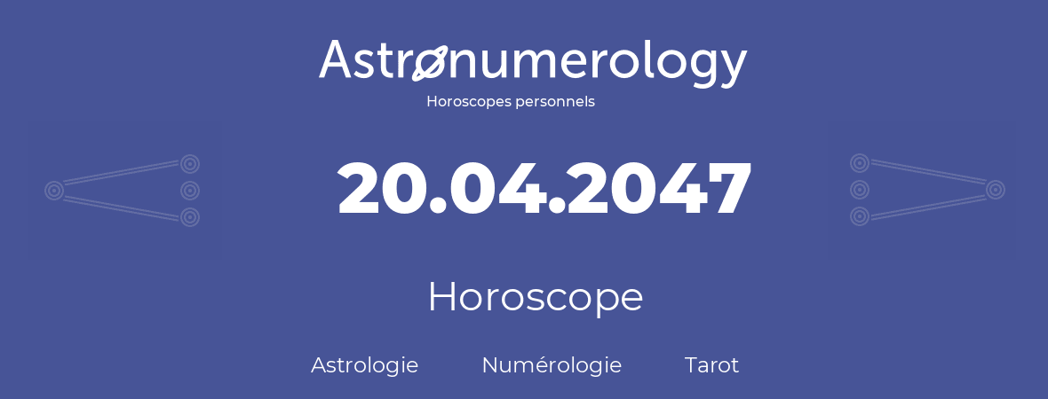 Horoscope pour anniversaire (jour de naissance): 20.04.2047 (20 Avril 2047)