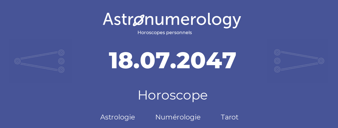 Horoscope pour anniversaire (jour de naissance): 18.07.2047 (18 Juillet 2047)