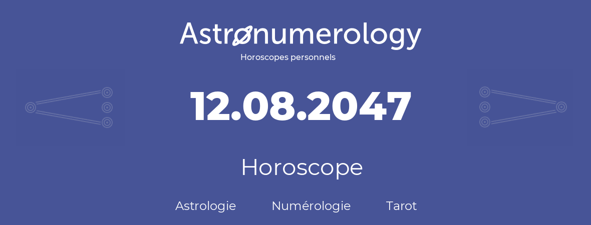 Horoscope pour anniversaire (jour de naissance): 12.08.2047 (12 Août 2047)