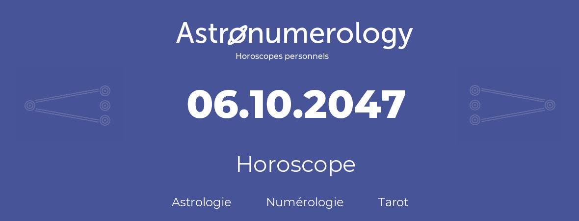 Horoscope pour anniversaire (jour de naissance): 06.10.2047 (6 Octobre 2047)