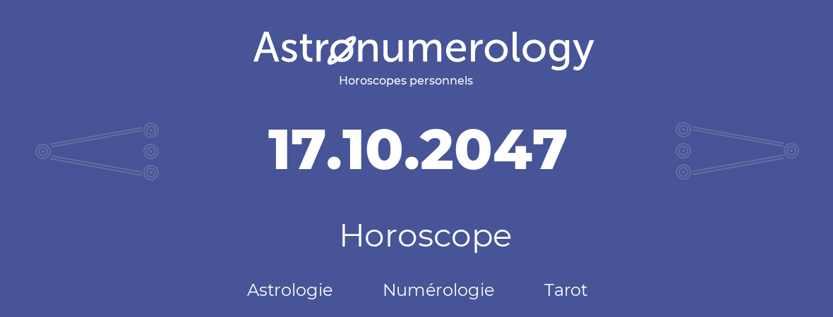 Horoscope pour anniversaire (jour de naissance): 17.10.2047 (17 Octobre 2047)
