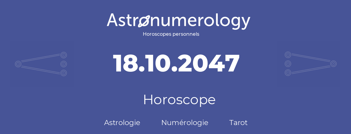 Horoscope pour anniversaire (jour de naissance): 18.10.2047 (18 Octobre 2047)