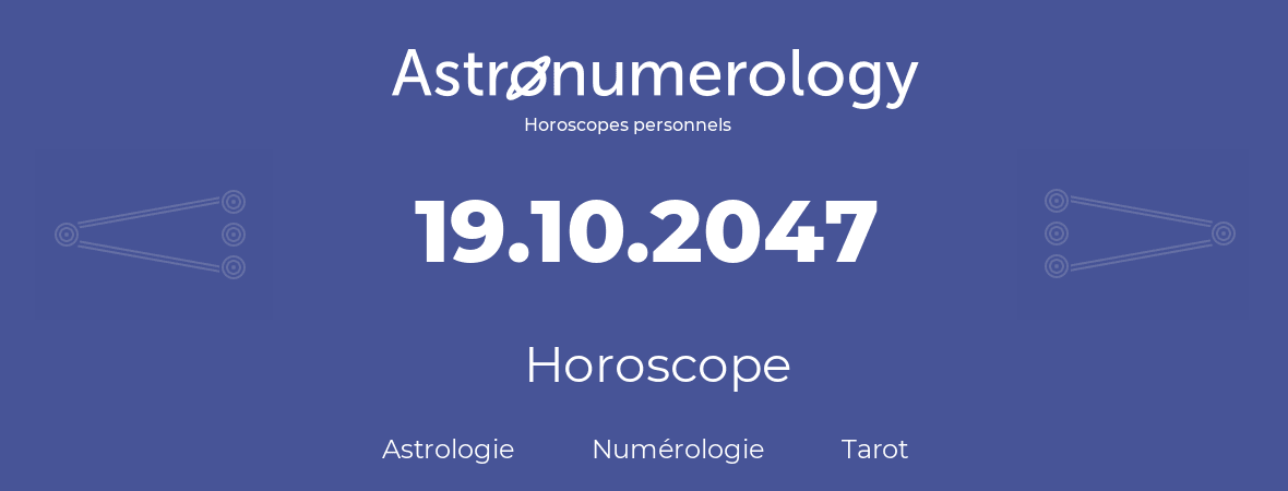 Horoscope pour anniversaire (jour de naissance): 19.10.2047 (19 Octobre 2047)
