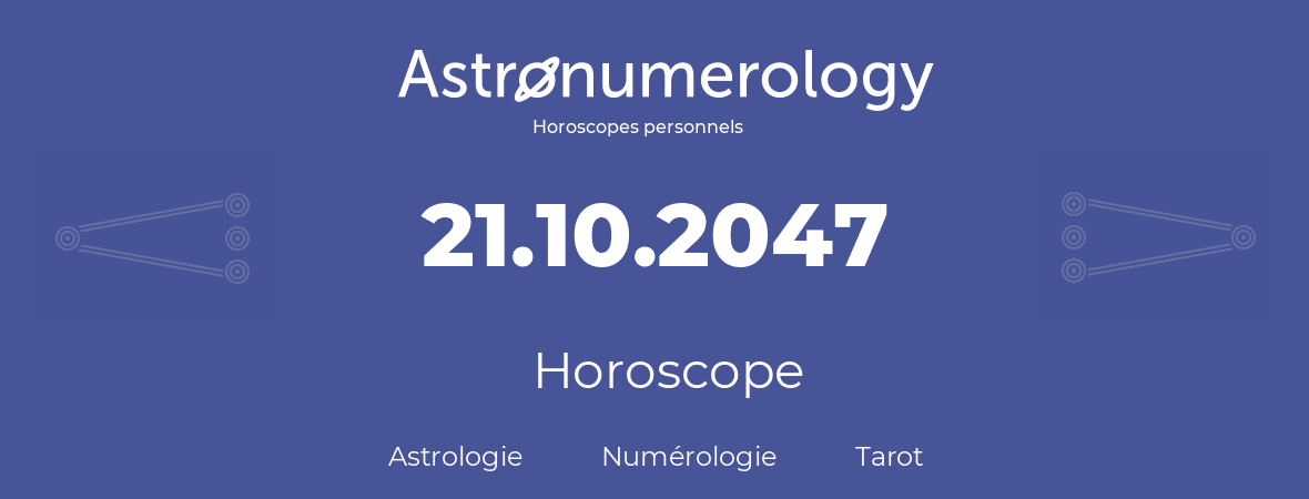 Horoscope pour anniversaire (jour de naissance): 21.10.2047 (21 Octobre 2047)