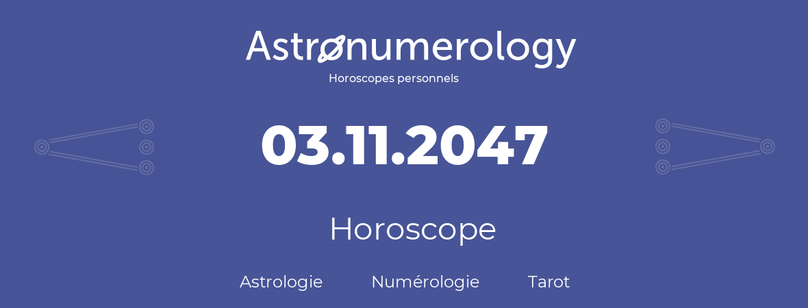 Horoscope pour anniversaire (jour de naissance): 03.11.2047 (3 Novembre 2047)