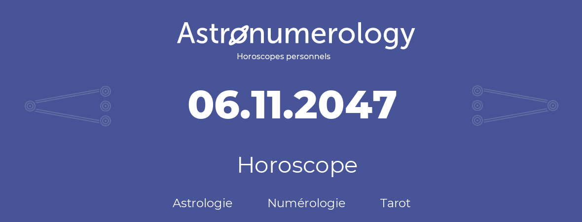 Horoscope pour anniversaire (jour de naissance): 06.11.2047 (6 Novembre 2047)