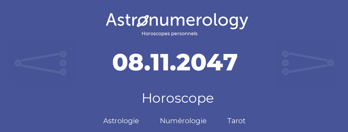 Horoscope pour anniversaire (jour de naissance): 08.11.2047 (08 Novembre 2047)
