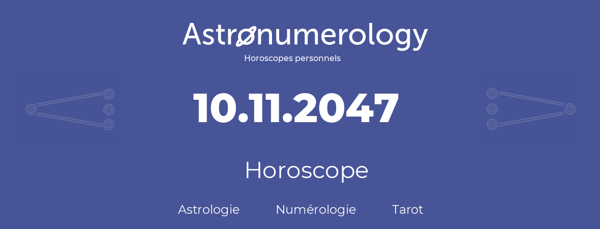 Horoscope pour anniversaire (jour de naissance): 10.11.2047 (10 Novembre 2047)