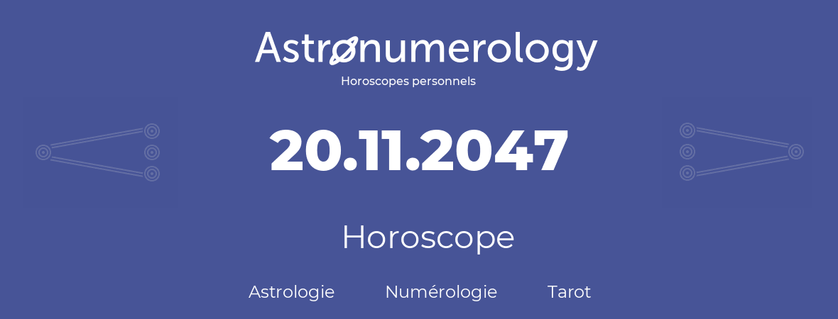 Horoscope pour anniversaire (jour de naissance): 20.11.2047 (20 Novembre 2047)