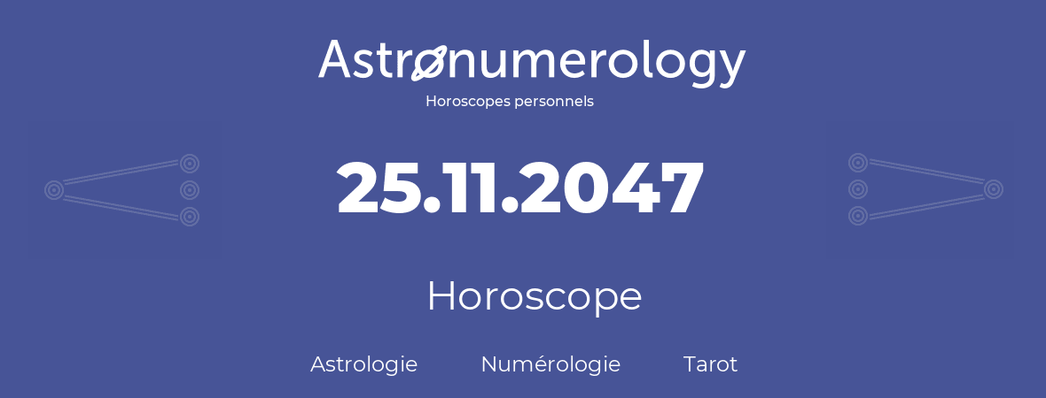 Horoscope pour anniversaire (jour de naissance): 25.11.2047 (25 Novembre 2047)