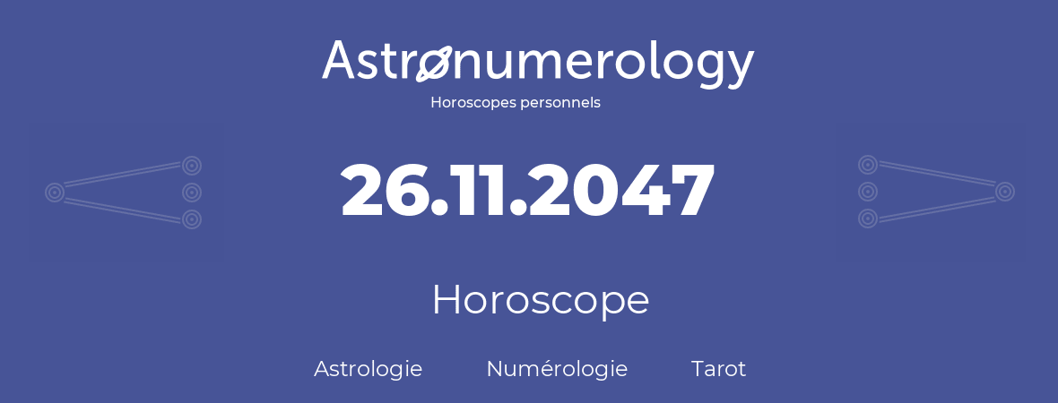 Horoscope pour anniversaire (jour de naissance): 26.11.2047 (26 Novembre 2047)