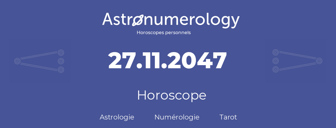 Horoscope pour anniversaire (jour de naissance): 27.11.2047 (27 Novembre 2047)