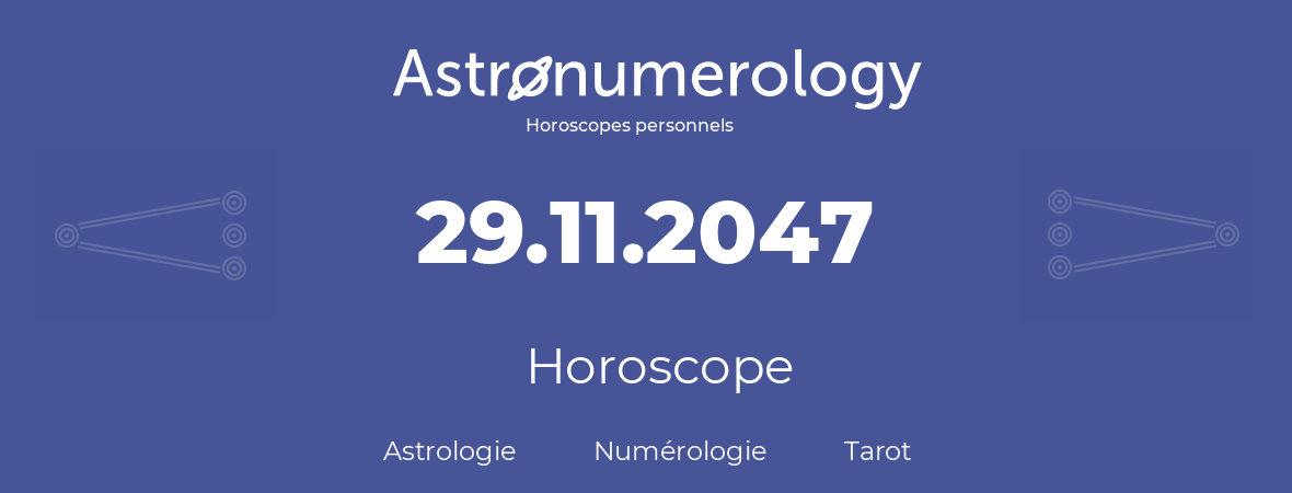 Horoscope pour anniversaire (jour de naissance): 29.11.2047 (29 Novembre 2047)