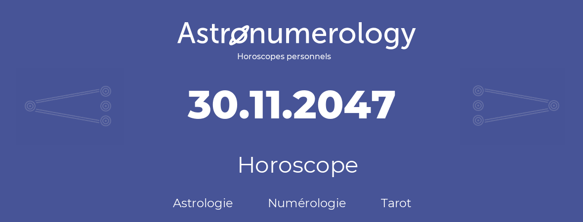 Horoscope pour anniversaire (jour de naissance): 30.11.2047 (30 Novembre 2047)