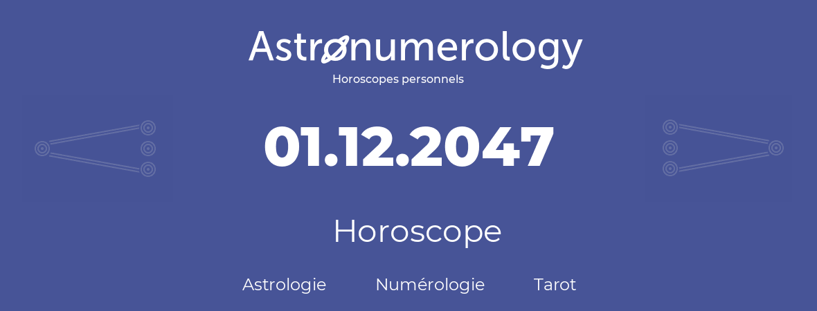 Horoscope pour anniversaire (jour de naissance): 01.12.2047 (1 Décembre 2047)